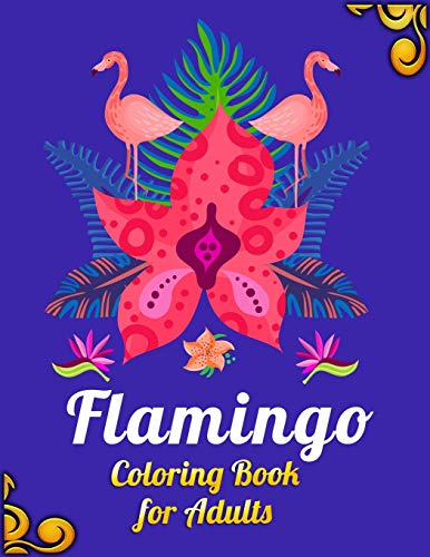 Flamingo Coloring Book For Adults: An Adult Coloring Book With Fun, Easy,Flower Pattern And Relaxing Coloring Pages - 9781676869757