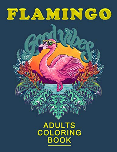 Flamingo Good Vibes Adults: An Adult Coloring Book With Fun, Easy,Flower Pattern And Relaxing Coloring Pages