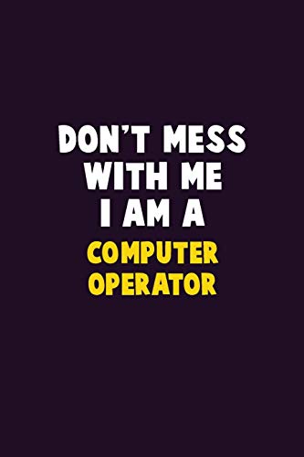 Don'T Mess With Me, I Am A Computer Operator: 6X9 Career Pride 120 Pages Writing Notebooks