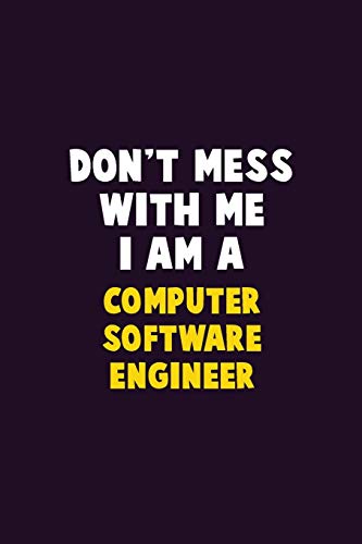 Don't Mess With Me, I Am A Computer Software Engineer: 6X9 Career Pride 120 Pages Writing Notebooks