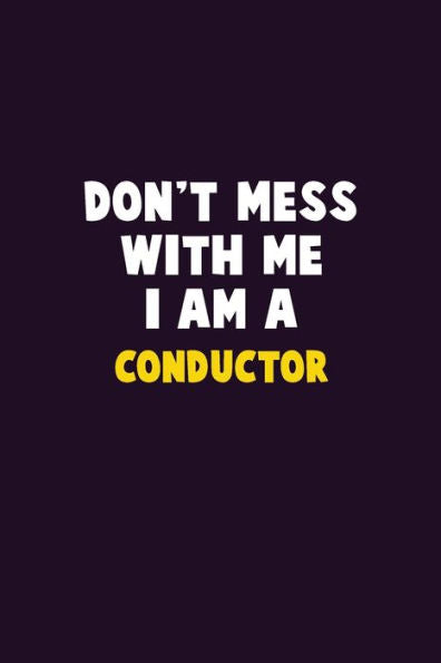 Don't Mess With Me, I Am A Conductor: 6X9 Career Pride 120 pages Writing Notebooks