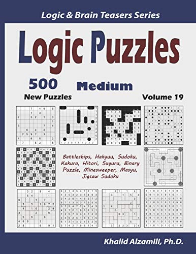 Logic Puzzles: 500 New Medium Puzzles (Battleships, Hakyuu, Sudoku, Kakuro, Hitori, Suguru, Binary Puzzle, Minesweeper, Masyu, Jigsaw Sudoku) (Logic & Brain Teasers Series)