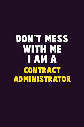 Don'T Mess With Me, I Am A Contract Administrator: 6X9 Career Pride 120 Pages Writing Notebooks