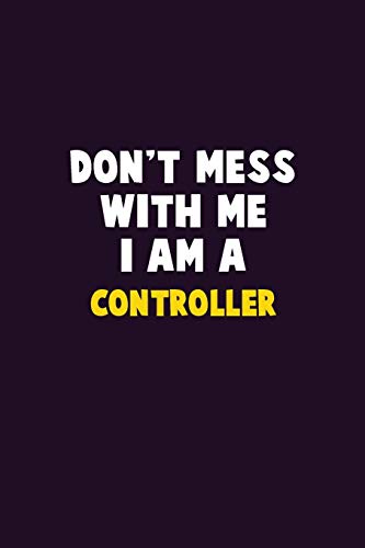 Don'T Mess With Me, I Am A Controller: 6X9 Career Pride 120 Pages Writing Notebooks