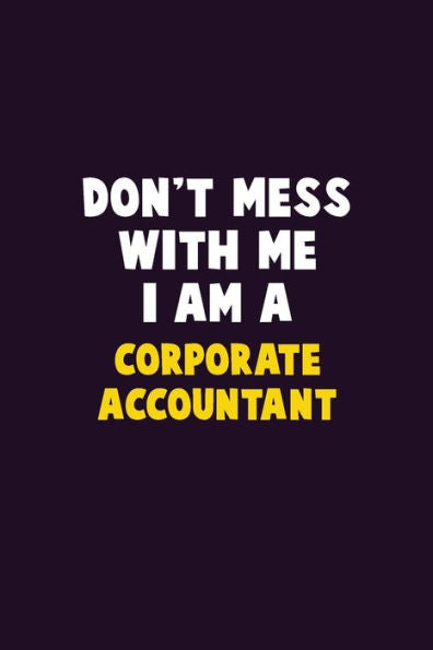 Don't Mess With Me, I Am A Corporate Accountant: 6X9 Career Pride 120 pages Writing Notebooks