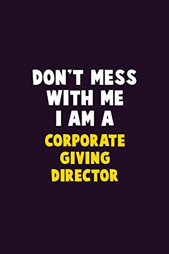 Don't Mess With Me, I Am A Corporate Giving Director: 6X9 Career Pride 120 Pages Writing Notebooks