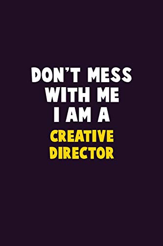 Don't Mess With Me, I Am A Creative Director: 6X9 Career Pride 120 Pages Writing Notebooks