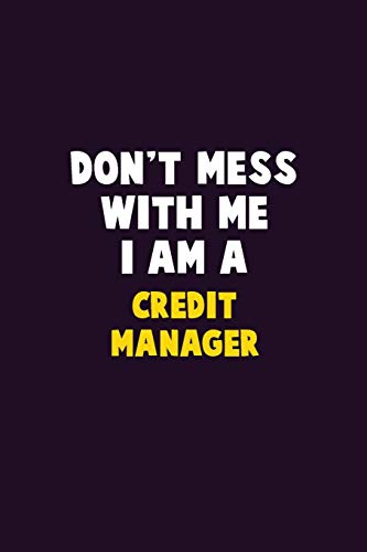 Don'T Mess With Me, I Am A Credit Manager: 6X9 Career Pride 120 Pages Writing Notebooks