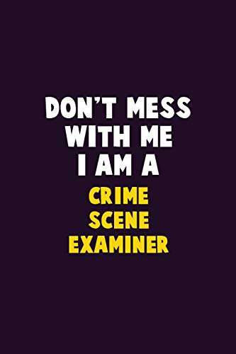 Don't Mess With Me, I Am A Crime Scene Examiner: 6X9 Career Pride 120 Pages Writing Notebooks