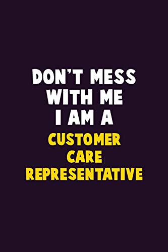Don't Mess With Me, I Am A Customer Care Representative: 6X9 Career Pride 120 Pages Writing Notebooks