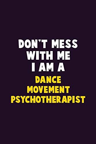 Don'T Mess With Me, I Am A Dance Movement Psychotherapist: 6X9 Career Pride 120 Pages Writing Notebooks