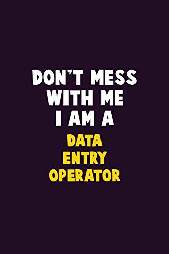 Don'T Mess With Me, I Am A Data Entry Operator: 6X9 Career Pride 120 Pages Writing Notebooks