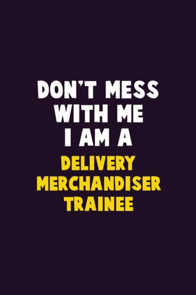 Don't Mess With Me, I Am A Delivery Merchandiser Trainee: 6X9 Career Pride 120 pages Writing Notebooks