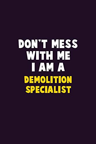 Don'T Mess With Me, I Am A Demolition Specialist: 6X9 Career Pride 120 Pages Writing Notebooks