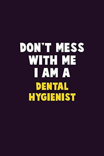 Don't Mess With Me, I Am A Dental Hygienist: 6X9 Career Pride 120 pages Writing Notebooks