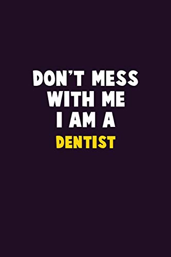Don't Mess With Me, I Am A Dentist: 6X9 Career Pride 120 Pages Writing Notebooks