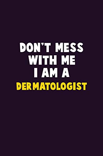 Don'T Mess With Me, I Am A Dermatologist: 6X9 Career Pride 120 Pages Writing Notebooks