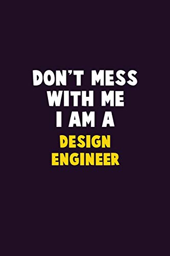 Don't Mess With Me, I Am A Design Engineer: 6X9 Career Pride 120 Pages Writing Notebooks