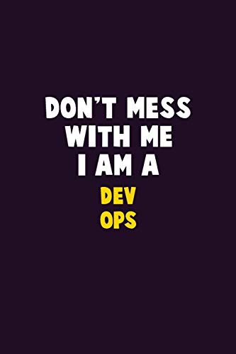 Don't Mess With Me, I Am A Dev Ops: 6X9 Career Pride 120 pages Writing Notebooks