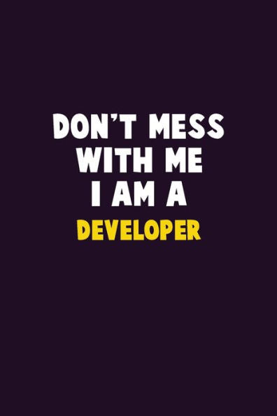 Don't Mess With Me, I Am A Developer: 6X9 Career Pride 120 pages Writing Notebooks