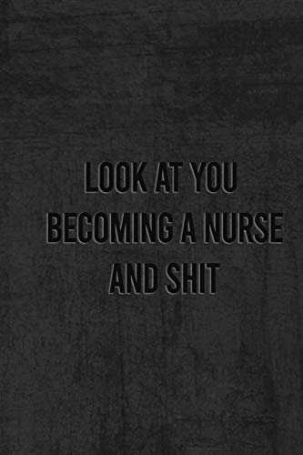 Look At You Becoming A Nurse And Shit: Nurse Gifts For Women And Men , Gifts For Nurses Graduation