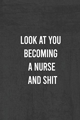Look At You Becoming A Nurse And Shit: Nurse Gifts For Women And Men , Gifts For Nurses Graduation (Doctors Or Nurse Practitioner Funny Gift Ideas )