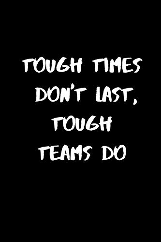 Tough Times Don't Last, Tough Teams Do: 120 Pages, 6 x 9 size