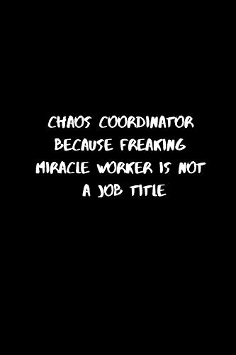 Chaos Coordinator Because Freaking Miracle Worker Is Not A Job Title: 120 Pages, 6 X 9 Size
