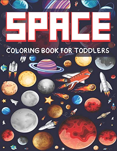 Space Coloring Book For Toddlers: Explore, Fun With Learn And Grow, Fantastic Outer Space Coloring With Planets, Astronauts, Space Ships, Rockets And ... Science & Technology Lover Amazing Gifts