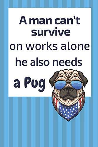 A Man Can?T Survive On Works Alone He Also Needs A Pug: For Pug Dog Fans