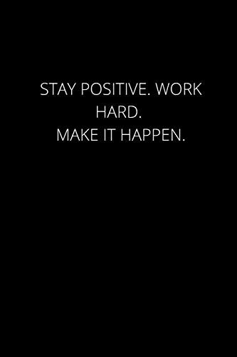 Stay Positive. Work Hard. Make It Happen.: 120 Pages, 6 x 9 size