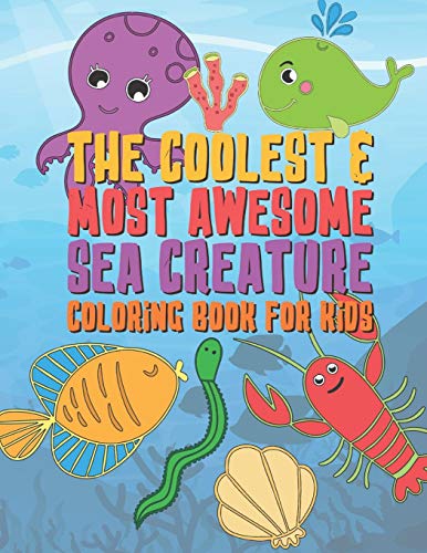 The Coolest & Most Awesome Sea Creature Coloring Book For Kids: 25 Fun Designs For Boys And Girls - Perfect For Young Children Preschool Elementary Toddlers