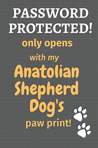 Password Protected! Only Opens With My Anatolian Shepherd Dog's Paw Print!: For Anatolian Shepherd Dog Fans