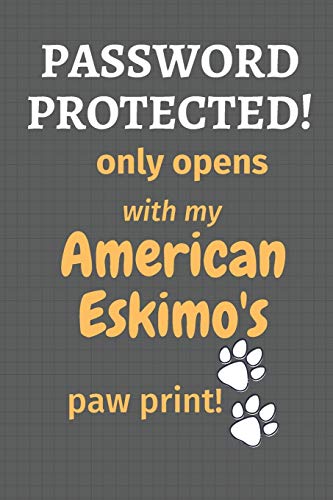 Password Protected! Only Opens With My American Eskimo'S Paw Print!: For American Eskimo Dog Fans