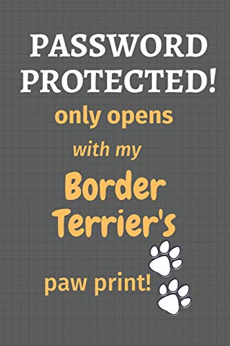 Password Protected! Only Opens With My Border Terrier's Paw Print!: For Border Terrier Dog Fans