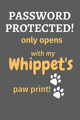 Password Protected! Only Opens With My Whippet's Paw Print!: For Whippet Dog Fans