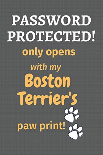 Password Protected! Only Opens With My Boston Terrier's Paw Print!: For Boston Terrier Dog Fans