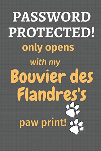 Password Protected! Only Opens With My Bouvier Des Flandres's Paw Print!: For Bouvier Des Flandres Dog Fans