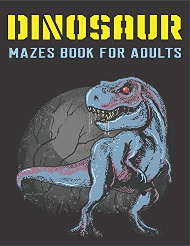 Dinosaur Mazes Book For Adults: Mazes Activity Book, Enjoy & Fun, Relaxing, Inspiration And Challenge Your Friend...