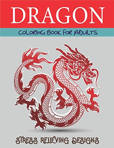 Dragon Coloring Book For Adults Stress Relieving Designs: Fantastic Dragon Adults Coloring Book Stress Relieving Designs: Excellent Coloring Book For ... To Coloring, Gorgeous Gift For Dragon Lovers