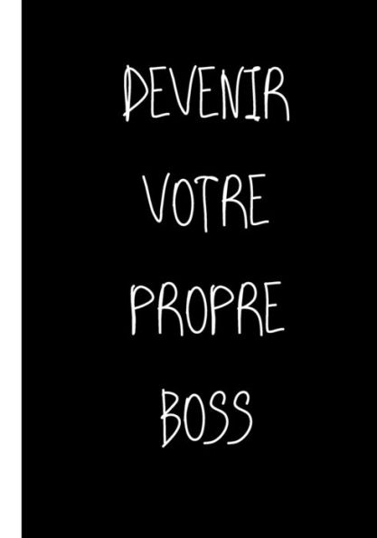 DEVENIR VOTRE PROPRE BOSS: Ne travailler plus pour l'argent laisser l'argent travailler pour vous (P?RE RICHE, P?RE PAUVRE) (French Edition)