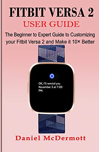 FITBIT VERSA 2 USER GUIDE: The Beginner to Expert Guide to Customizing your Fitbit Versa 2 and Make it 10?ù Better