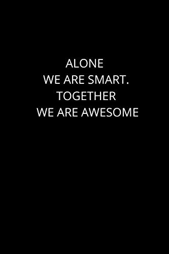 Alone We Are Smart. Together We Are Awesome: 120 Pages, 6 X 9 Size