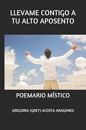 Llevame Contigo A Tu Alto Aposento: Poemario Místico (Spanish Edition)