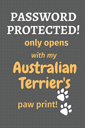 Password Protected! Only Opens With My Australian Terrier'S Paw Print!: For Australian Terrier Dog Fans