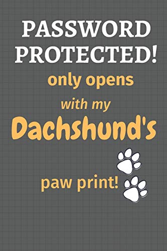Password Protected! Only Opens With My Dachshund's Paw Print!: For Dachshund Dog Fans