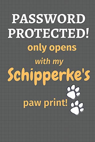 Password Protected! Only Opens With My Schipperke'S Paw Print!: For Schipperke Dog Fans