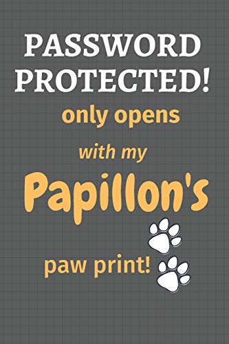 Password Protected! Only Opens With My Papillon's Paw Print!: For Papillon Dog Fans