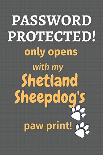 Password Protected! Only Opens With My Shetland Sheepdog's Paw Print!: For Shetland Sheepdog Fans