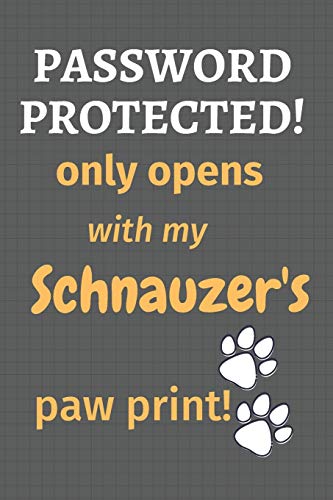 Password Protected! Only Opens With My Schnauzer's Paw Print!: For Schnauzer Dog Fans